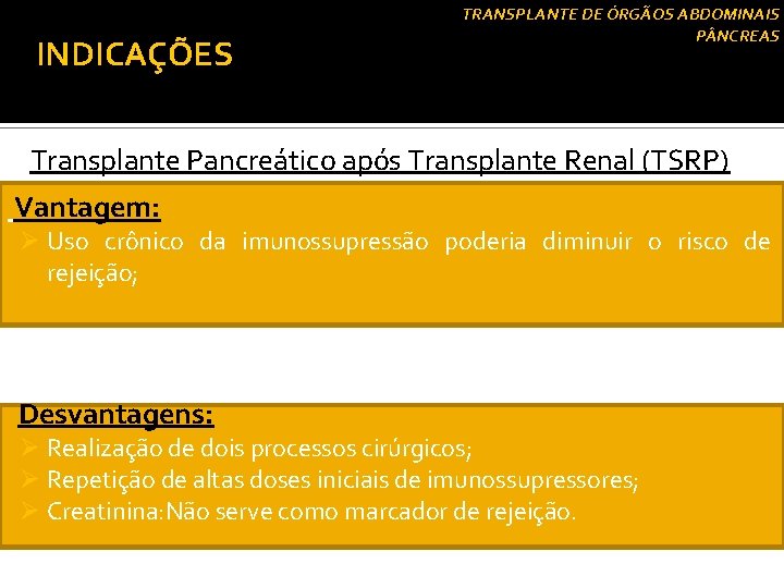 INDICAÇÕES TRANSPLANTE DE ÓRGÃOS ABDOMINAIS P NCREAS Transplante Pancreático após Transplante Renal (TSRP) Vantagem: