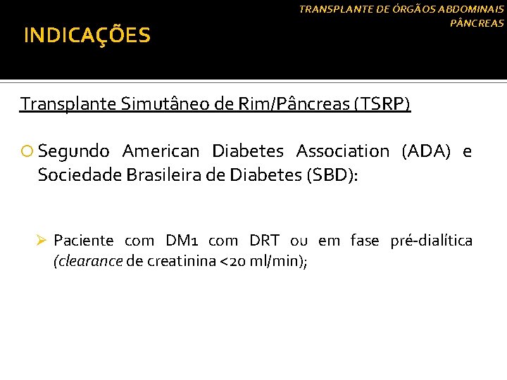 INDICAÇÕES TRANSPLANTE DE ÓRGÃOS ABDOMINAIS P NCREAS Transplante Simutâneo de Rim/Pâncreas (TSRP) Segundo American