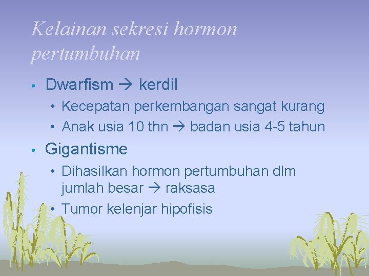 Kelainan sekresi hormon pertumbuhan • Dwarfism kerdil • Kecepatan perkembangan sangat kurang • Anak