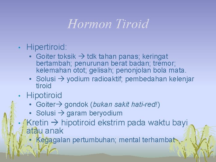 Hormon Tiroid • Hipertiroid: • Goiter toksik tdk tahan panas; keringat bertambah; penurunan berat