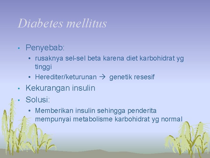 Diabetes mellitus • Penyebab: • rusaknya sel-sel beta karena diet karbohidrat yg tinggi •