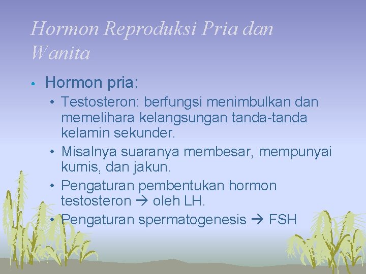 Hormon Reproduksi Pria dan Wanita • Hormon pria: • Testosteron: berfungsi menimbulkan dan memelihara