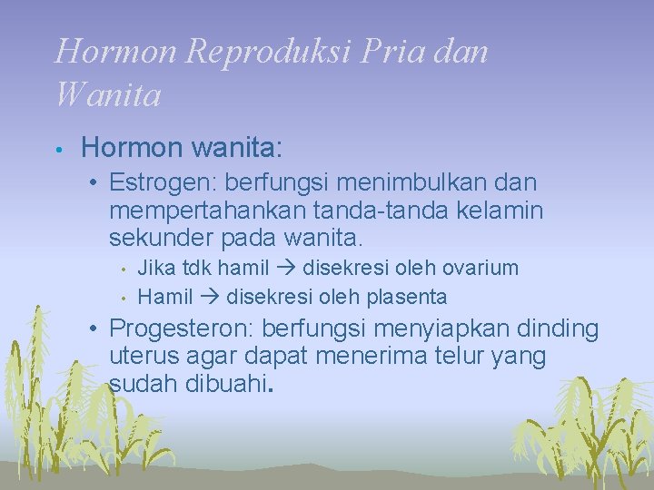 Hormon Reproduksi Pria dan Wanita • Hormon wanita: • Estrogen: berfungsi menimbulkan dan mempertahankan