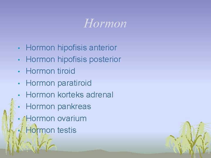 Hormon • • Hormon hipofisis anterior Hormon hipofisis posterior Hormon tiroid Hormon paratiroid Hormon