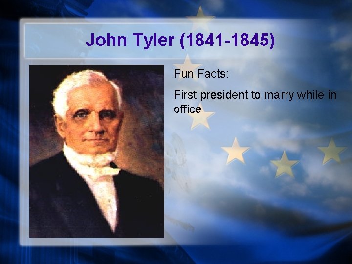 John Tyler (1841 -1845) Fun Facts: First president to marry while in office 