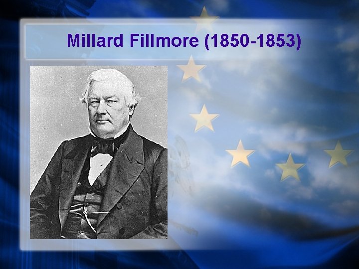 Millard Fillmore (1850 -1853) 