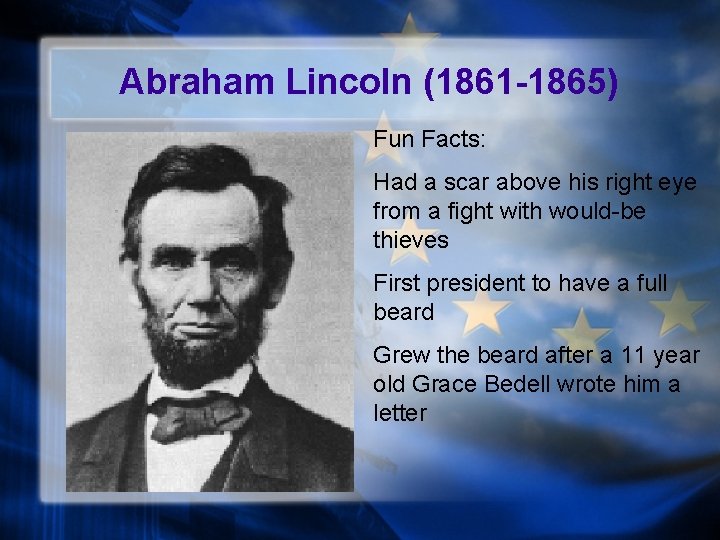 Abraham Lincoln (1861 -1865) Fun Facts: Had a scar above his right eye from