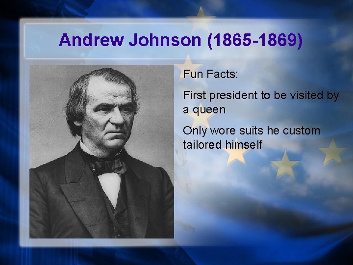 Andrew Johnson (1865 -1869) Fun Facts: First president to be visited by a queen