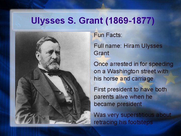 Ulysses S. Grant (1869 -1877) Fun Facts: Full name: Hiram Ulysses Grant Once arrested