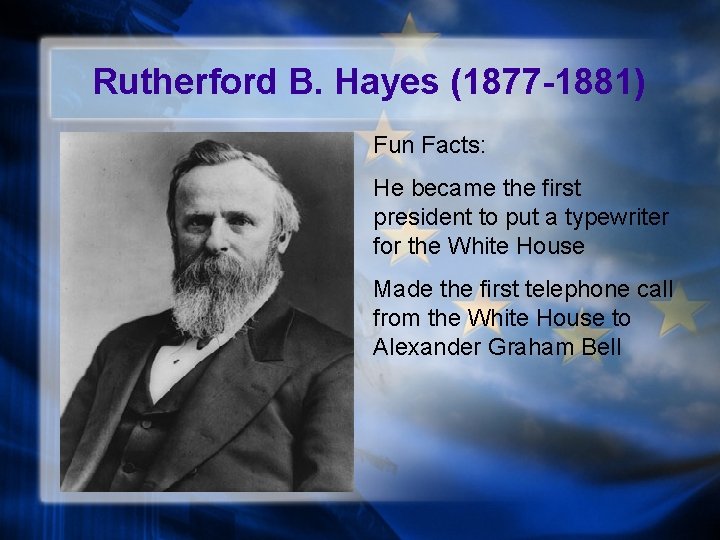 Rutherford B. Hayes (1877 -1881) Fun Facts: He became the first president to put