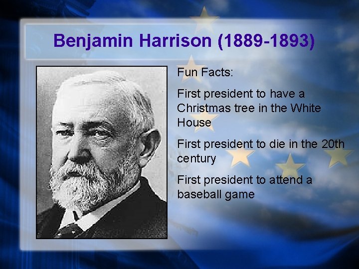 Benjamin Harrison (1889 -1893) Fun Facts: First president to have a Christmas tree in