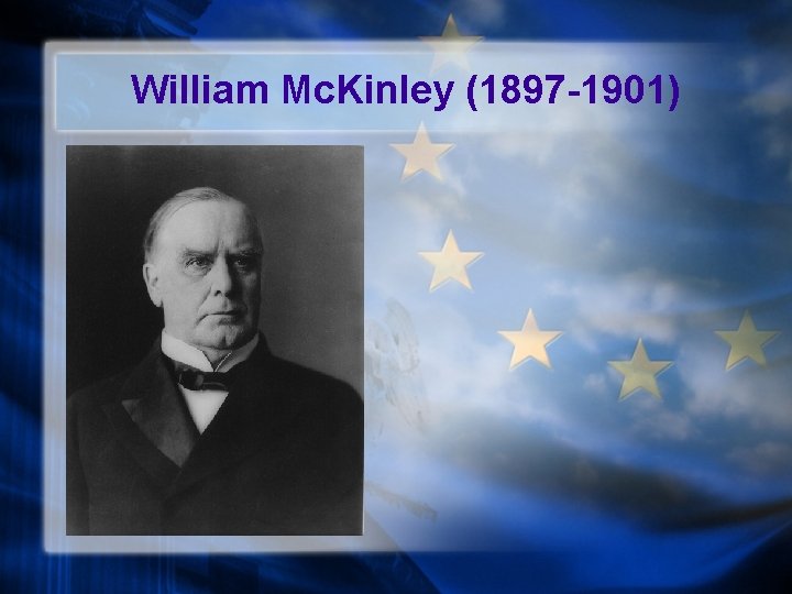 William Mc. Kinley (1897 -1901) 