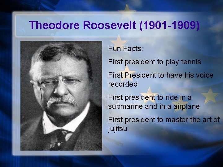 Theodore Roosevelt (1901 -1909) Fun Facts: First president to play tennis First President to