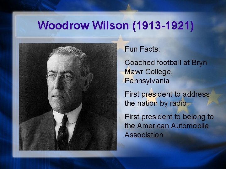 Woodrow Wilson (1913 -1921) Fun Facts: Coached football at Bryn Mawr College, Pennsylvania First