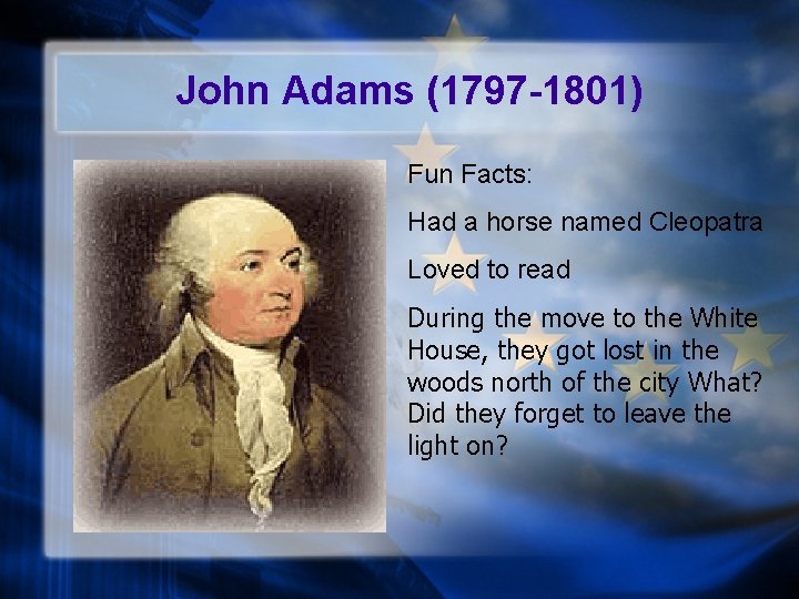 John Adams (1797 -1801) Fun Facts: Had a horse named Cleopatra Loved to read