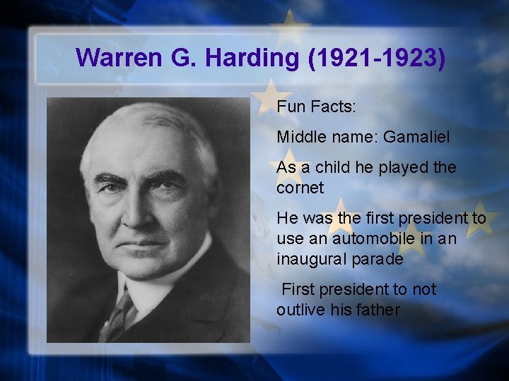 Warren G. Harding (1921 -1923) Fun Facts: Middle name: Gamaliel As a child he