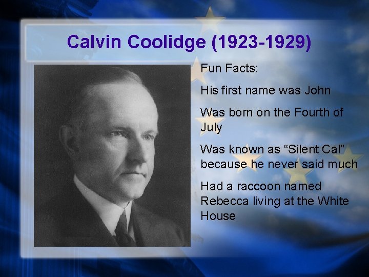Calvin Coolidge (1923 -1929) Fun Facts: His first name was John Was born on