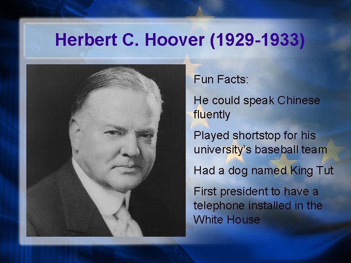 Herbert C. Hoover (1929 -1933) Fun Facts: He could speak Chinese fluently Played shortstop