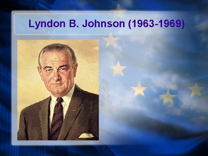 Lyndon B. Johnson (1963 -1969) 