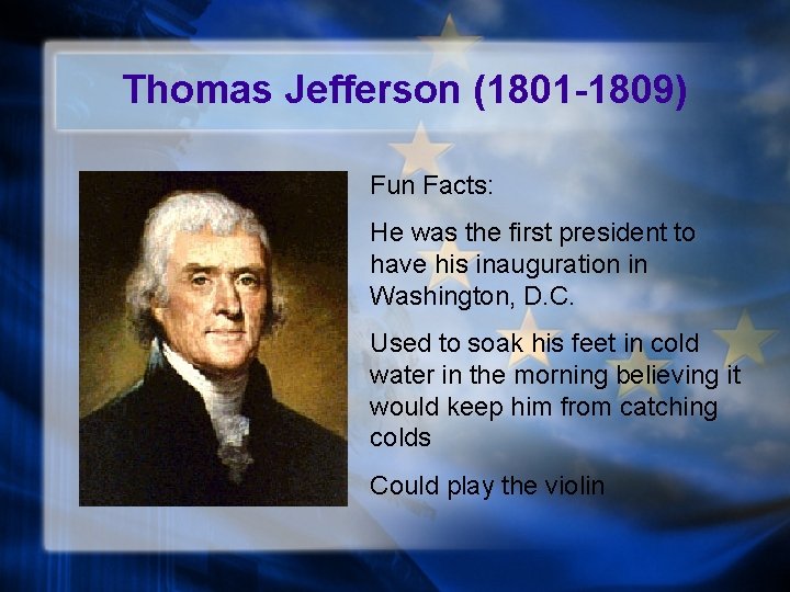 Thomas Jefferson (1801 -1809) Fun Facts: He was the first president to have his
