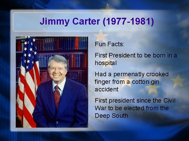 Jimmy Carter (1977 -1981) Fun Facts: First President to be born in a hospital
