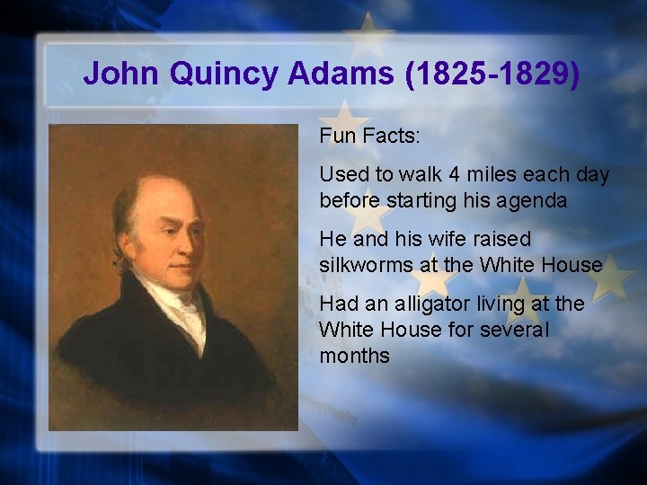 John Quincy Adams (1825 -1829) Fun Facts: Used to walk 4 miles each day