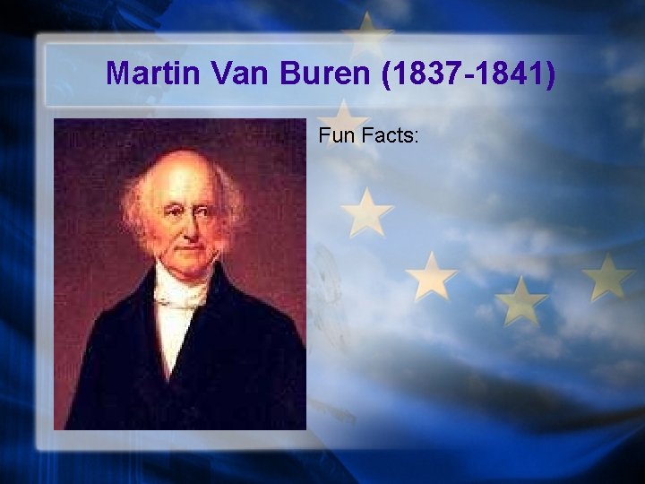Martin Van Buren (1837 -1841) Fun Facts: 