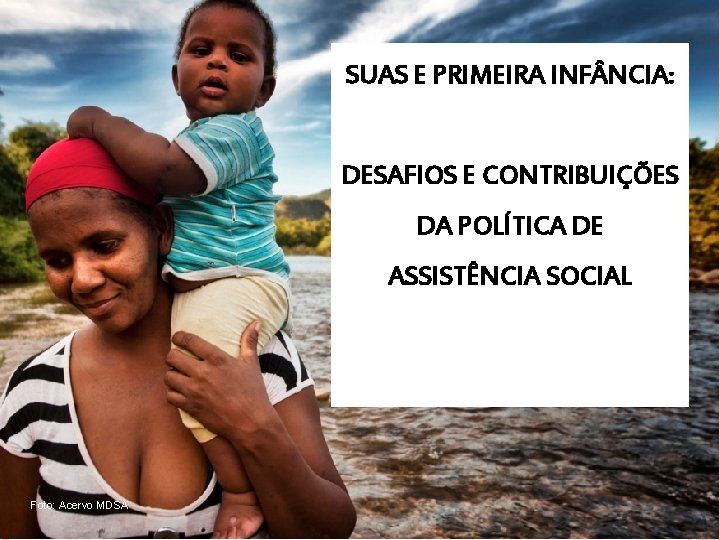 SUAS E PRIMEIRA INF NCIA: DESAFIOS E CONTRIBUIÇÕES DA POLÍTICA DE ASSISTÊNCIA SOCIAL Foto: