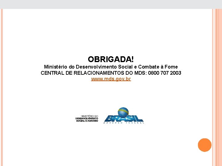OBRIGADA! Ministério do Desenvolvimento Social e Combate à Fome CENTRAL DE RELACIONAMENTOS DO MDS: