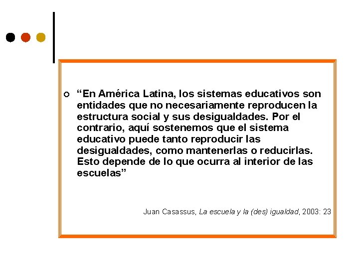 ¢ “En América Latina, los sistemas educativos son entidades que no necesariamente reproducen la