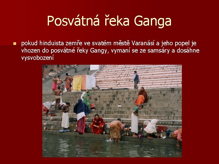 Posvátná řeka Ganga n pokud hinduista zemře ve svatém městě Varanásí a jeho popel
