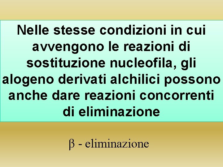 Nelle stesse condizioni in cui avvengono le reazioni di sostituzione nucleofila, gli alogeno derivati