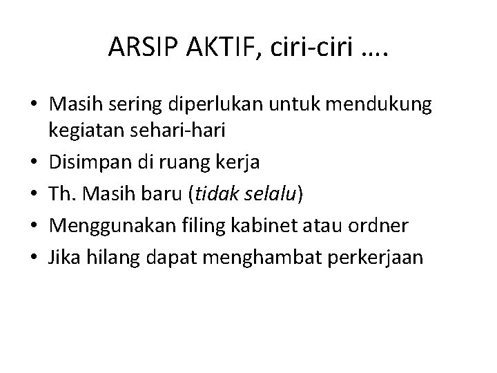 ARSIP AKTIF, ciri-ciri …. • Masih sering diperlukan untuk mendukung kegiatan sehari-hari • Disimpan