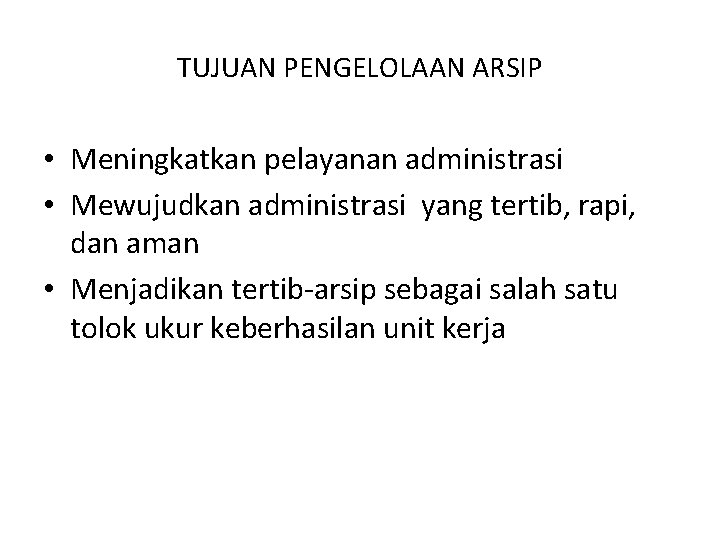 TUJUAN PENGELOLAAN ARSIP • Meningkatkan pelayanan administrasi • Mewujudkan administrasi yang tertib, rapi, dan