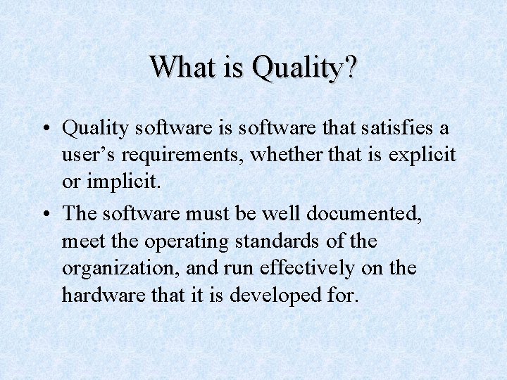 What is Quality? • Quality software is software that satisfies a user’s requirements, whether