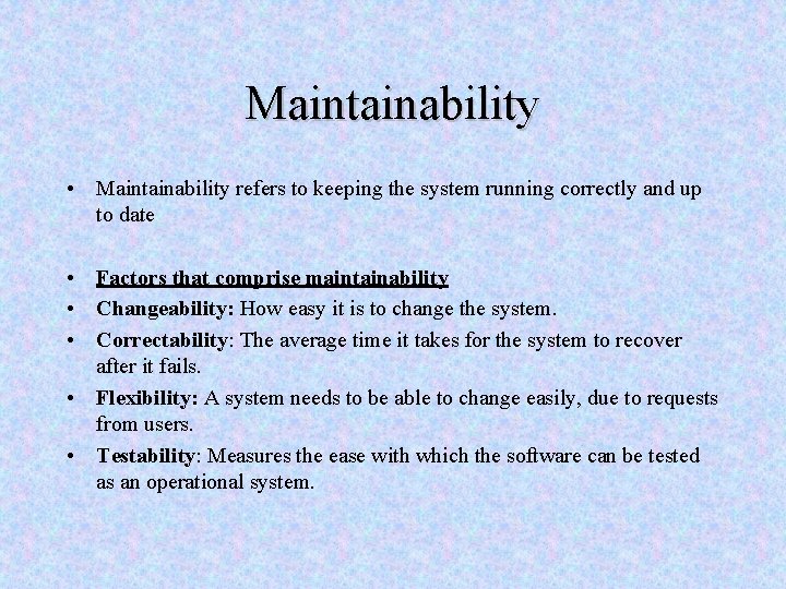 Maintainability • Maintainability refers to keeping the system running correctly and up to date