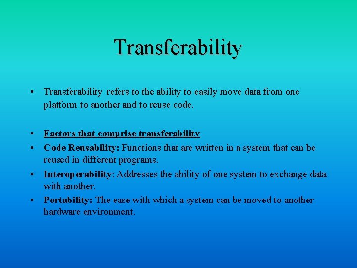 Transferability • Transferability refers to the ability to easily move data from one platform