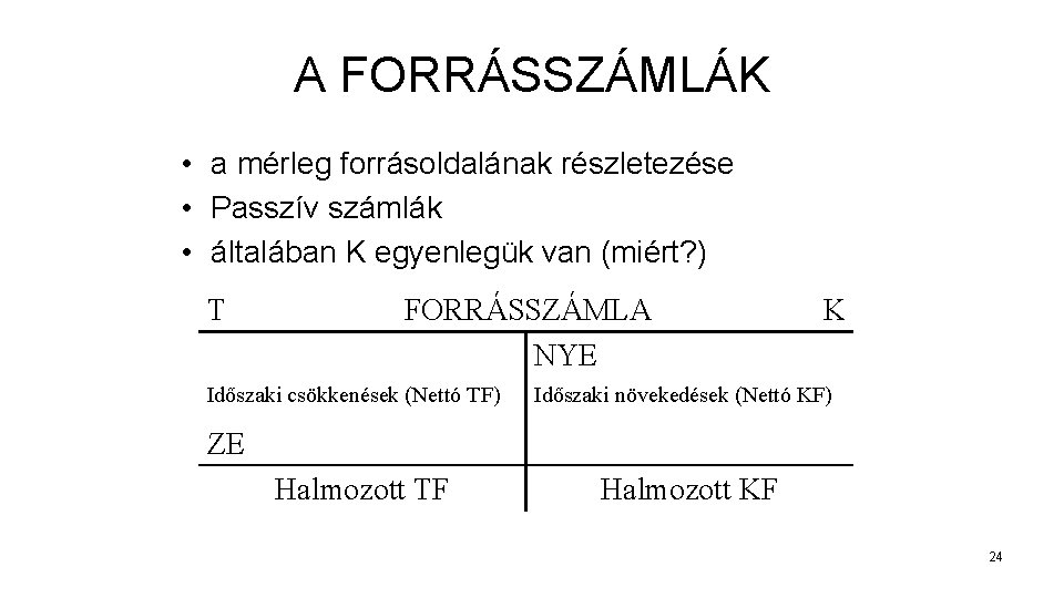 A FORRÁSSZÁMLÁK • a mérleg forrásoldalának részletezése • Passzív számlák • általában K egyenlegük