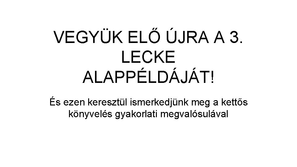 VEGYÜK ELŐ ÚJRA A 3. LECKE ALAPPÉLDÁJÁT! És ezen keresztül ismerkedjünk meg a kettős