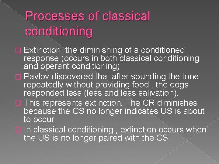 Processes of classical conditioning Extinction: the diminishing of a conditioned response (occurs in both