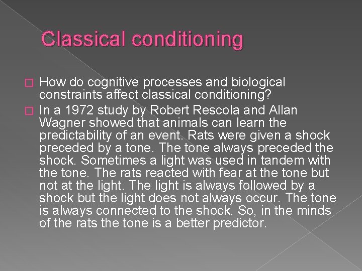 Classical conditioning How do cognitive processes and biological constraints affect classical conditioning? � In