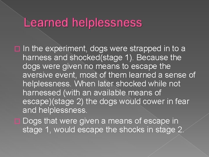 Learned helplessness In the experiment, dogs were strapped in to a harness and shocked(stage