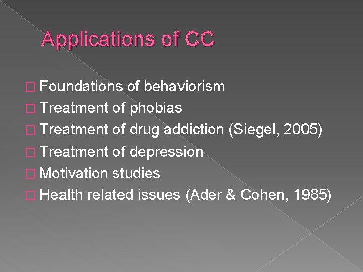 Applications of CC � Foundations of behaviorism � Treatment of phobias � Treatment of