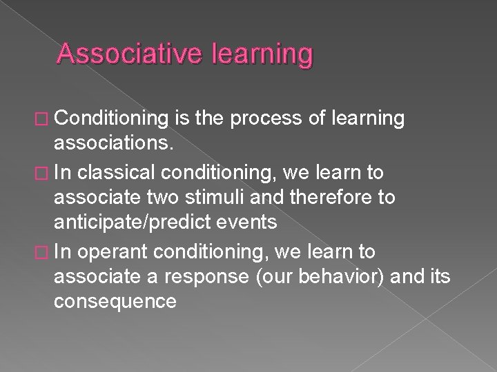 Associative learning � Conditioning is the process of learning associations. � In classical conditioning,