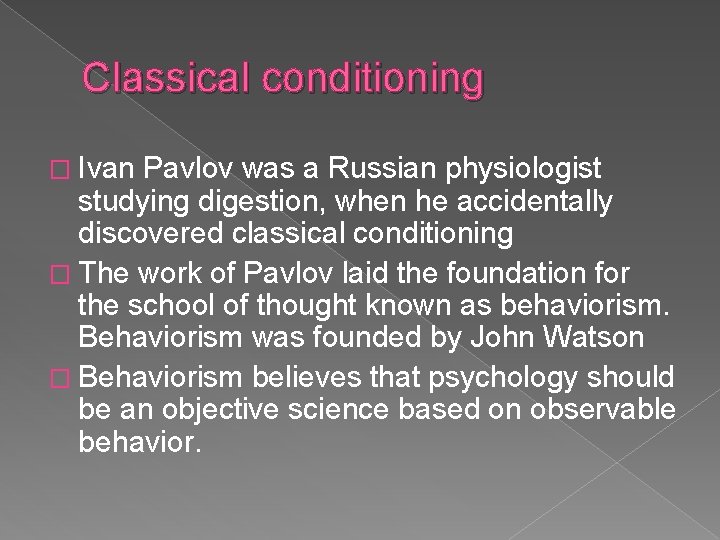 Classical conditioning � Ivan Pavlov was a Russian physiologist studying digestion, when he accidentally