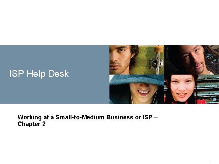 ISP Help Desk Working at a Small-to-Medium Business or ISP – Chapter 2 1