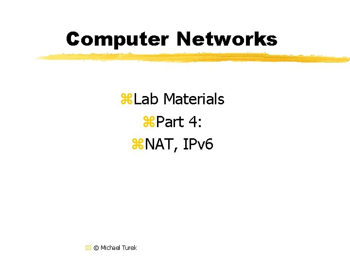 Computer Networks Lab Materials Part 4: NAT, IPv 6 © Michael Turek 