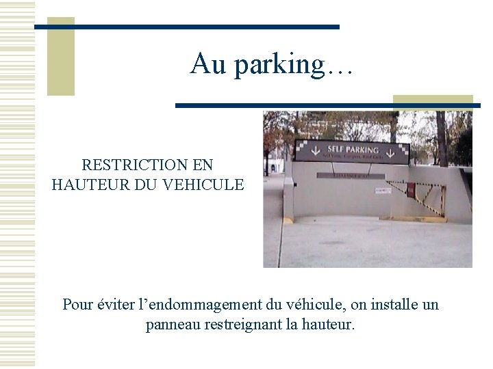 Au parking… RESTRICTION EN HAUTEUR DU VEHICULE Pour éviter l’endommagement du véhicule, on installe