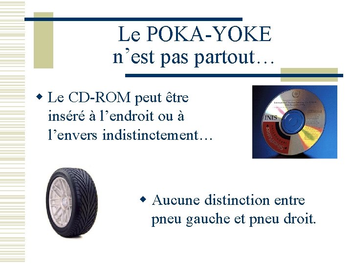 Le POKA-YOKE n’est pas partout… w Le CD-ROM peut être inséré à l’endroit ou