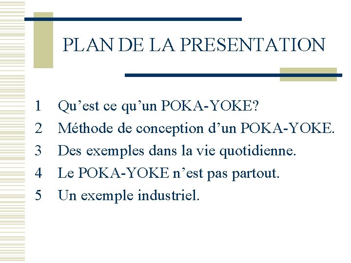 PLAN DE LA PRESENTATION 1 2 3 4 5 Qu’est ce qu’un POKA-YOKE? Méthode